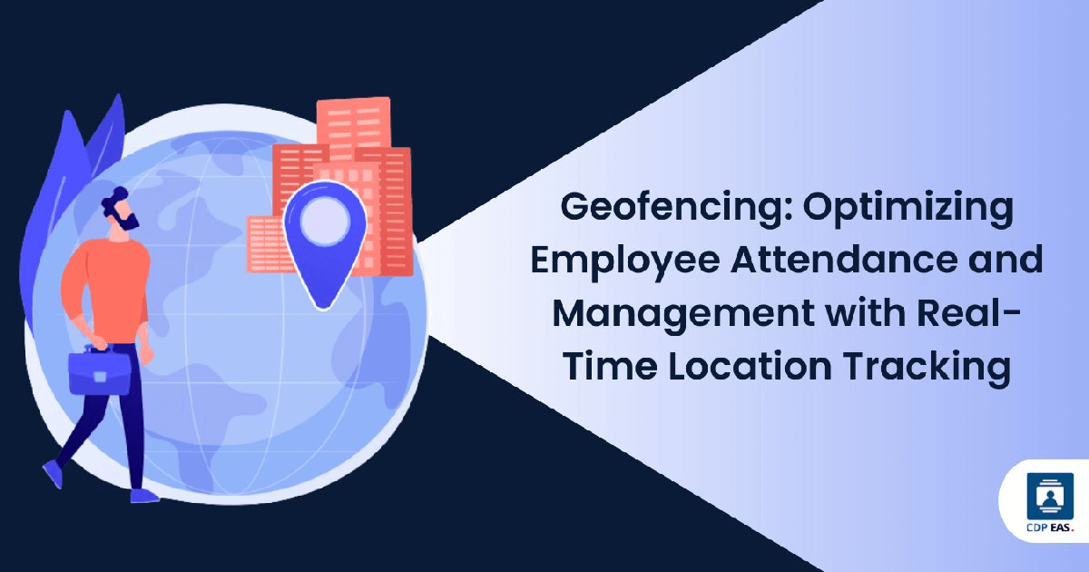 Geofencing: Optimizing Employee Attendance and Management with Real-Time Location Tracking