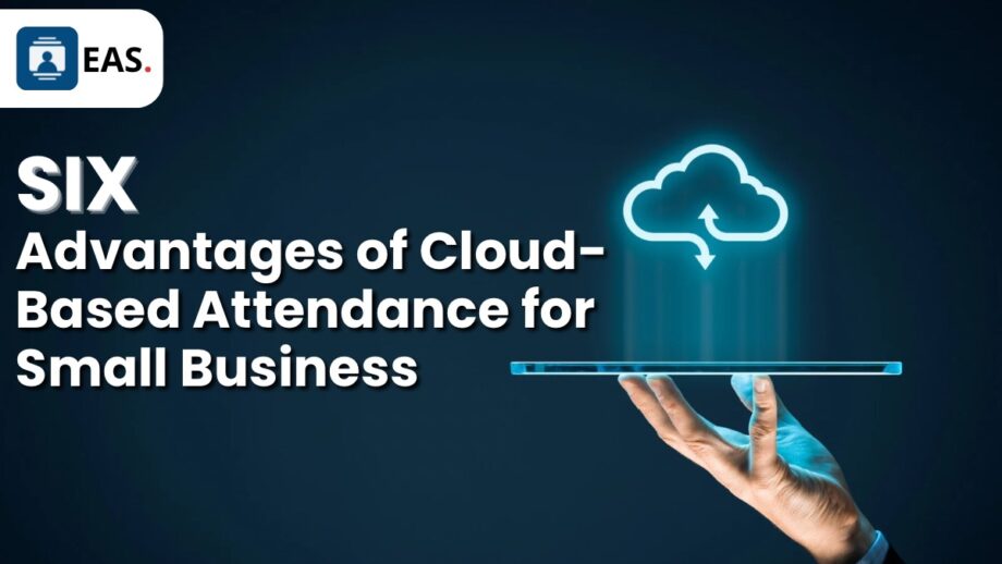 6 Advantages of Cloud-Based Attendance for Small Business